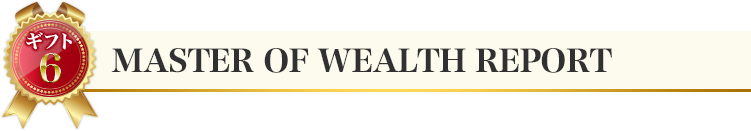 ギフト６：MASTER  OF  WEALTH　REPORT