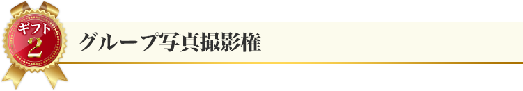 ギフト２：グループ写真撮影権