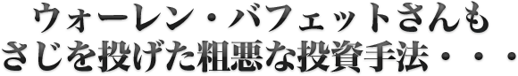 ウォーレンバフェットさんもさじを投げた粗悪な投資手法・・・