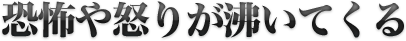 恐怖や怒りが沸いてくる