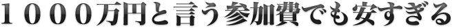 １０００万円と言う参加費でも安すぎる
